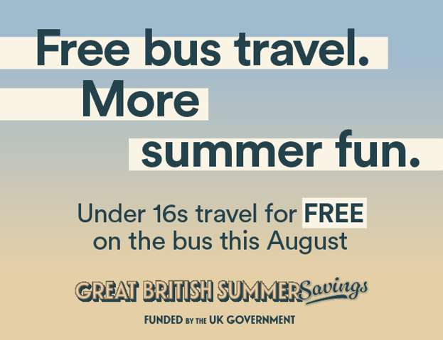 Free bus travel. More summer fun. Under 16s travel for FREE on the bus this August. Great British Summer Savings. Funded by the UK Government. 